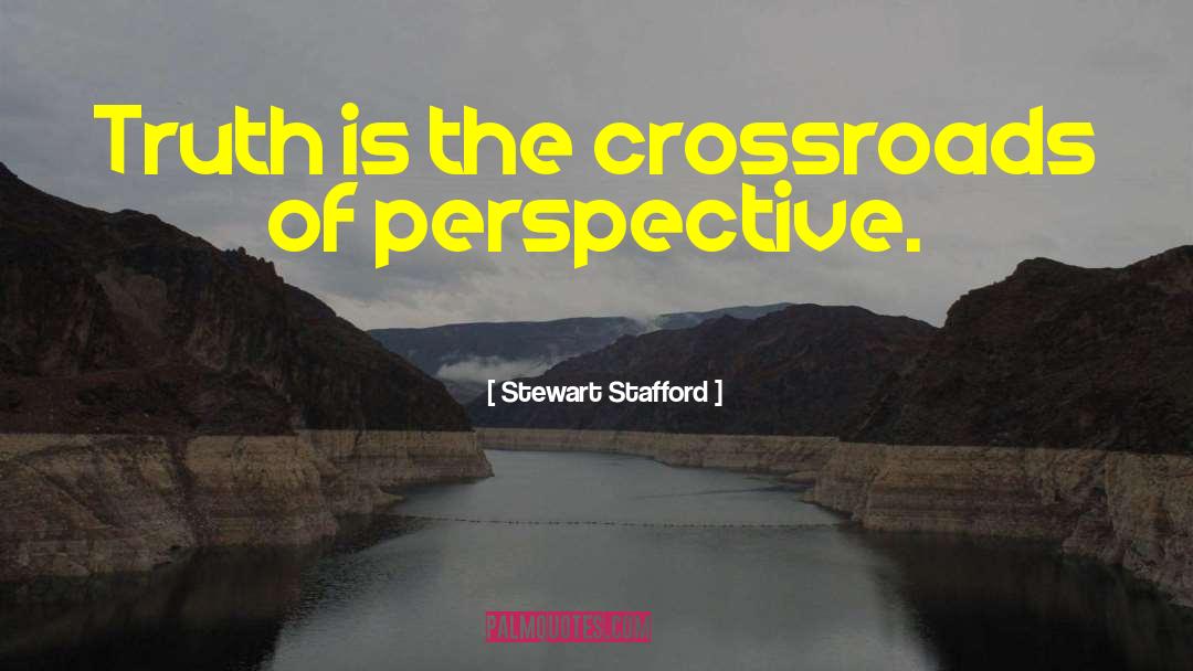 Stewart Stafford Quotes: Truth is the crossroads of