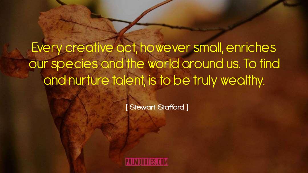 Stewart Stafford Quotes: Every creative act, however small,