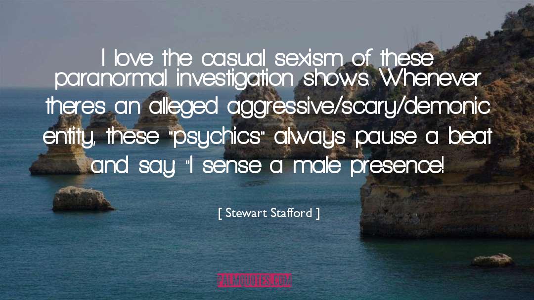 Stewart Stafford Quotes: I love the casual sexism