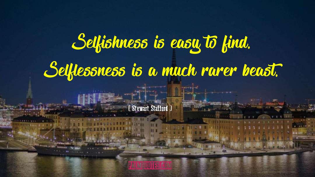 Stewart Stafford Quotes: Selfishness is easy to find.