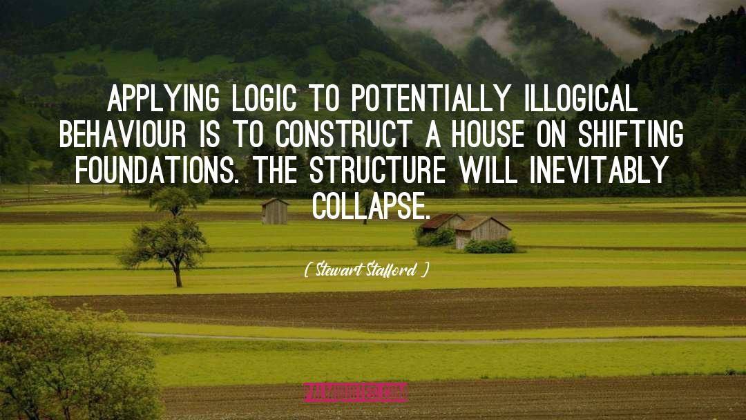 Stewart Stafford Quotes: Applying logic to potentially illogical