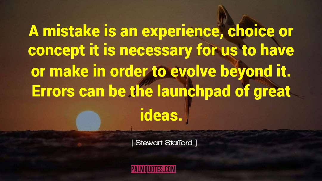 Stewart Stafford Quotes: A mistake is an experience,