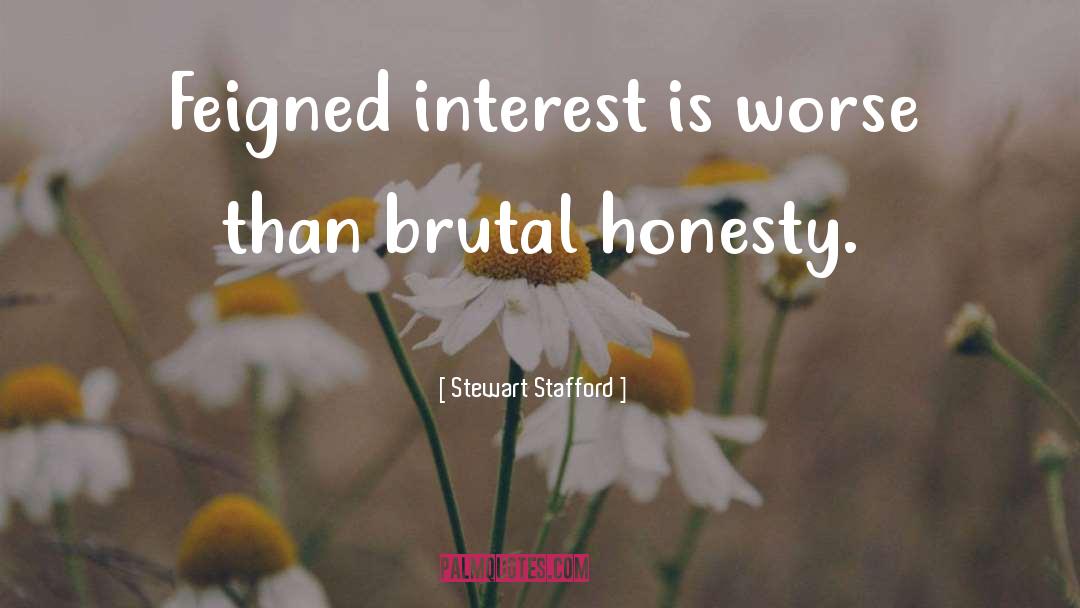 Stewart Stafford Quotes: Feigned interest is worse than