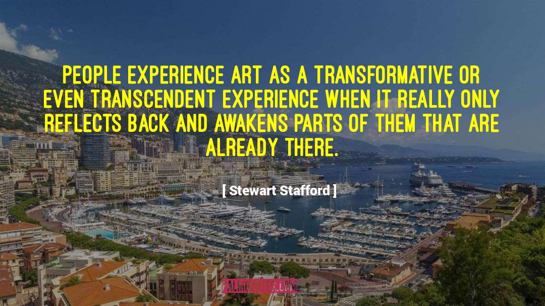 Stewart Stafford Quotes: People experience art as a