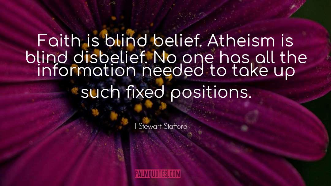 Stewart Stafford Quotes: Faith is blind belief. Atheism