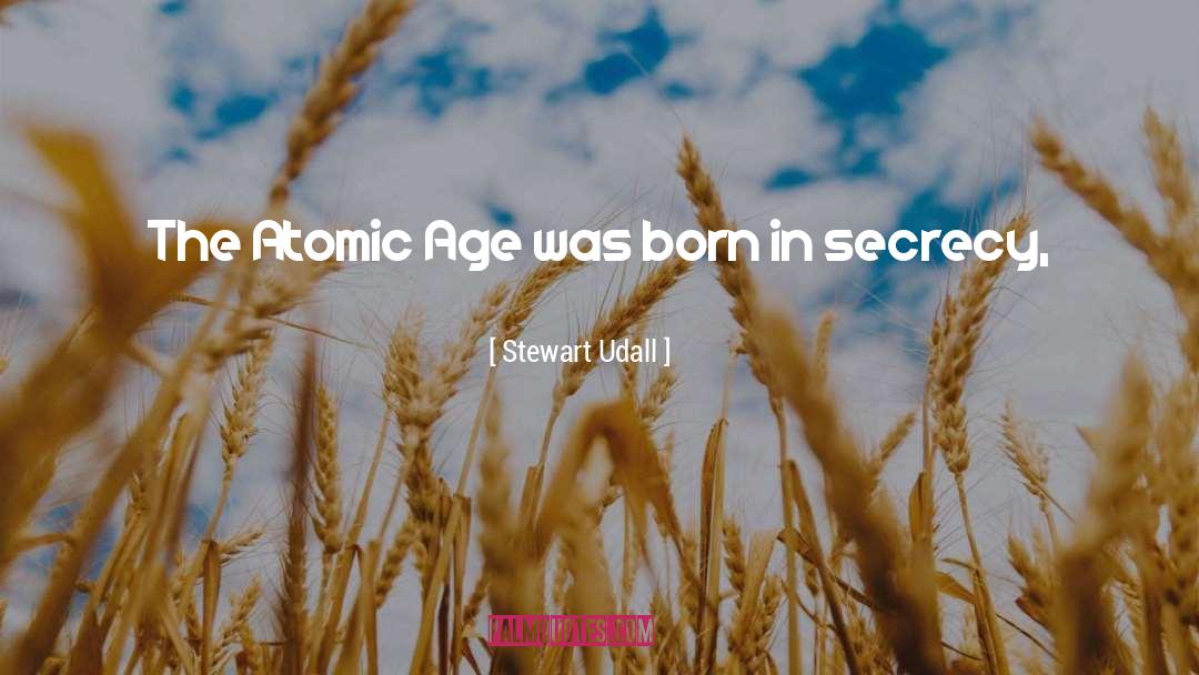 Stewart Udall Quotes: The Atomic Age was born