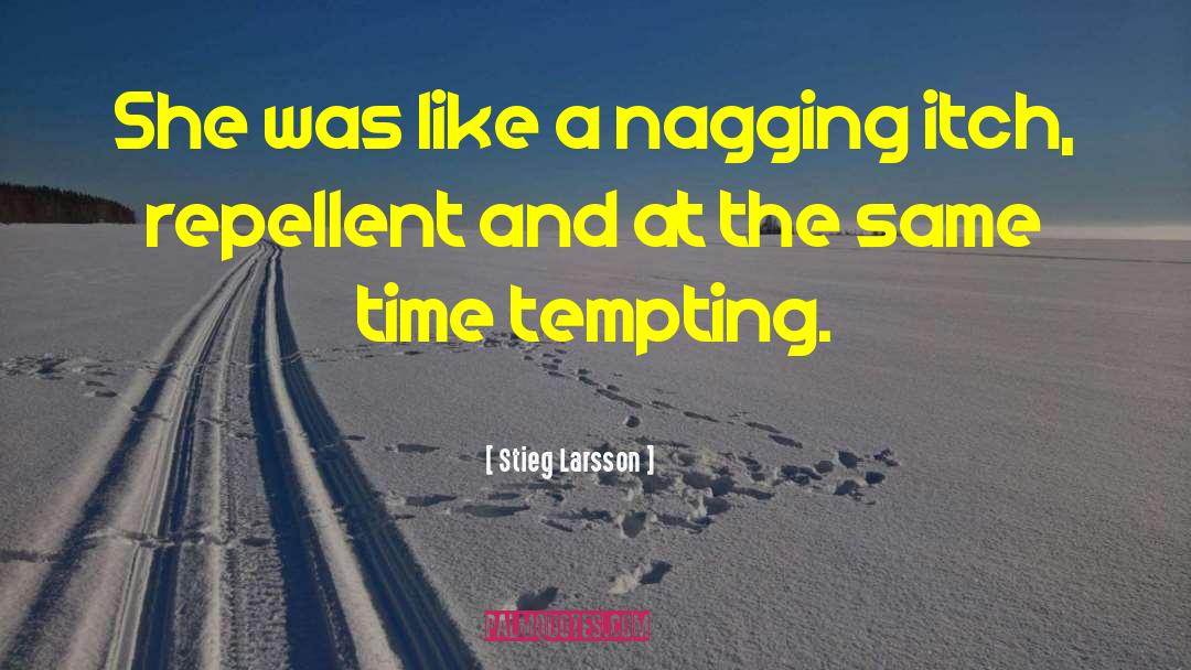 Stieg Larsson Quotes: She was like a nagging