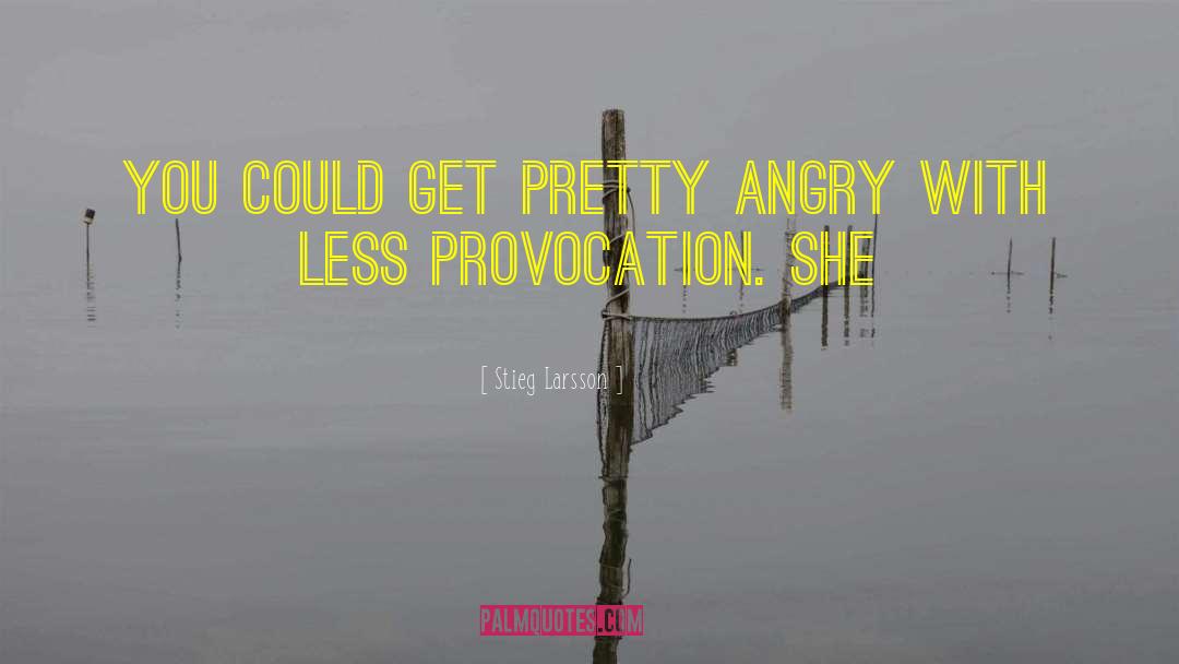 Stieg Larsson Quotes: You could get pretty angry