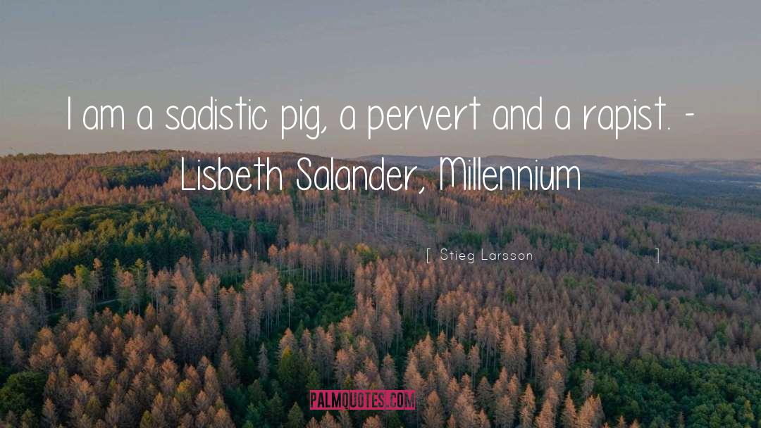 Stieg Larsson Quotes: I am a sadistic pig,