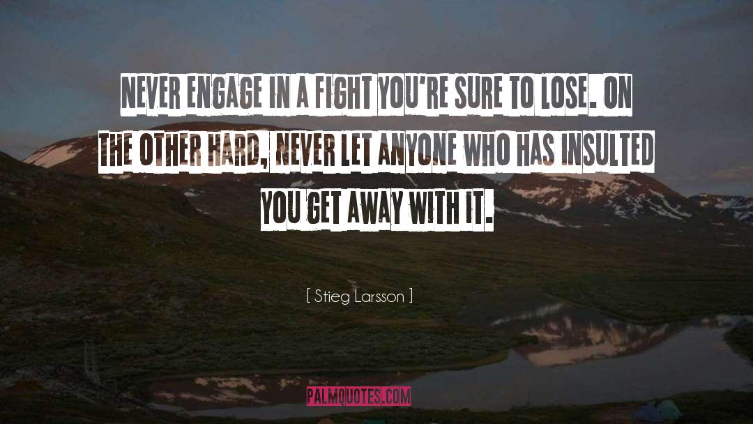 Stieg Larsson Quotes: Never engage in a fight