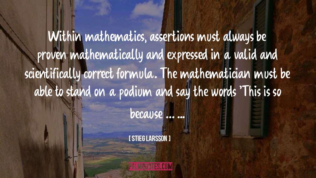 Stieg Larsson Quotes: Within mathematics, assertions must always