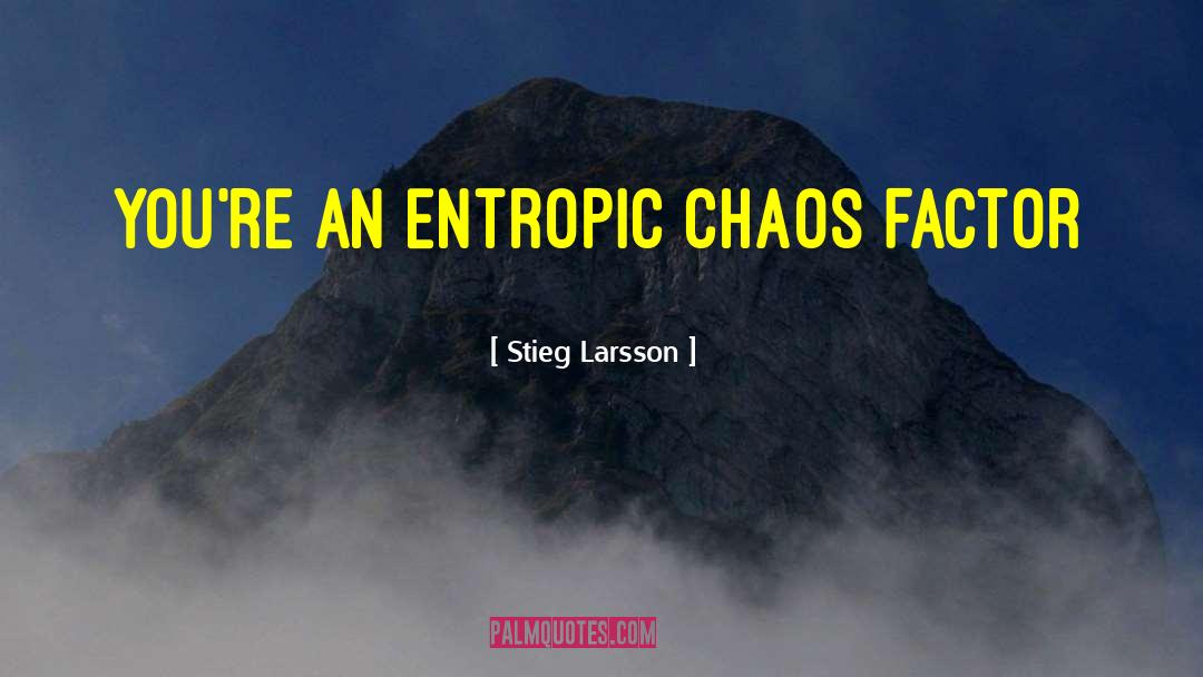 Stieg Larsson Quotes: You're an entropic chaos factor