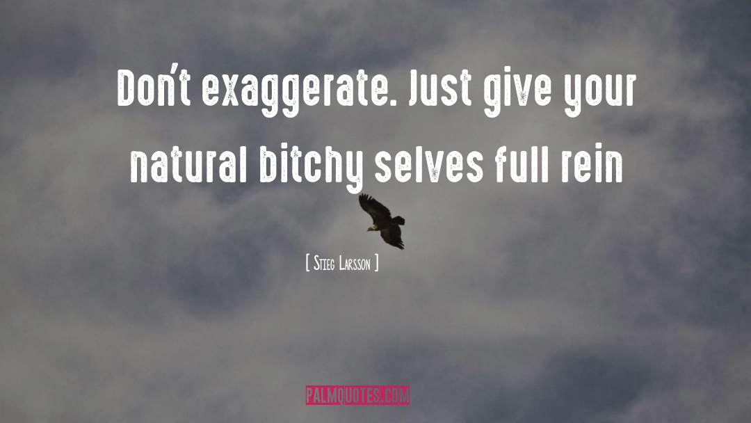 Stieg Larsson Quotes: Don't exaggerate. Just give your