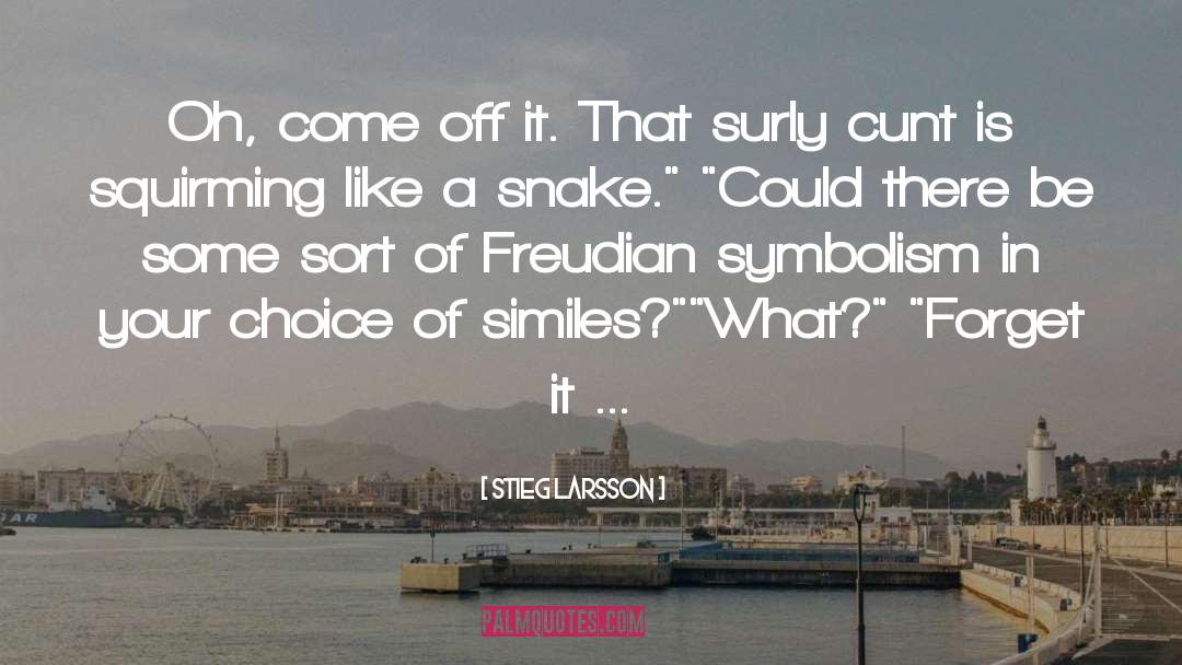 Stieg Larsson Quotes: Oh, come off it. That