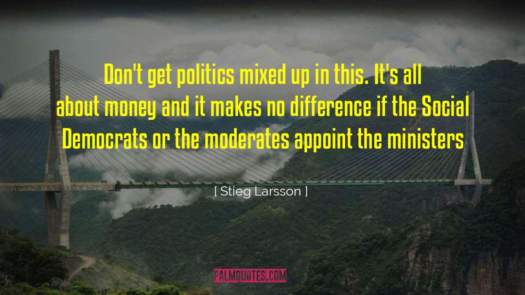 Stieg Larsson Quotes: Don't get politics mixed up