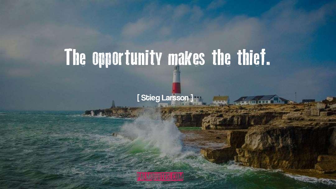 Stieg Larsson Quotes: The opportunity makes the thief.