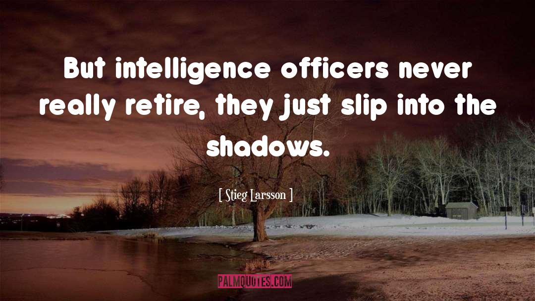 Stieg Larsson Quotes: But intelligence officers never really