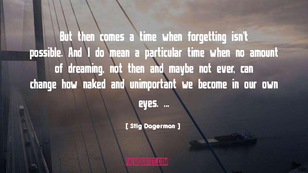 Stig Dagerman Quotes: But then comes a time