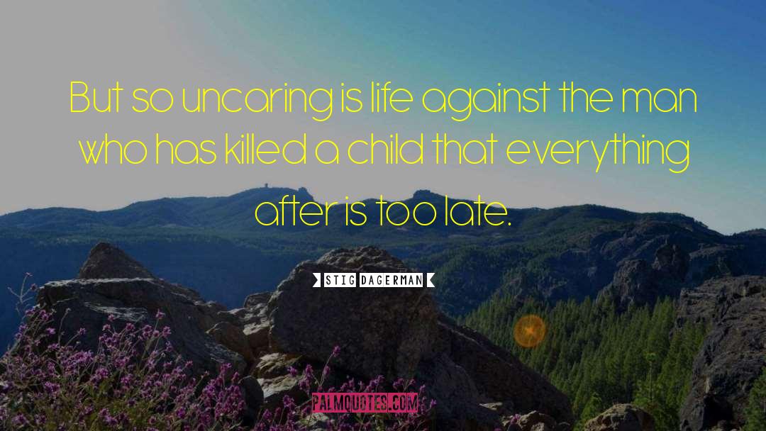 Stig Dagerman Quotes: But so uncaring is life