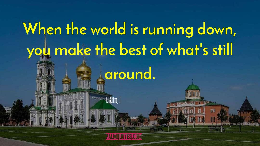 Sting Quotes: When the world is running