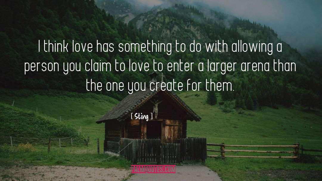 Sting Quotes: I think love has something
