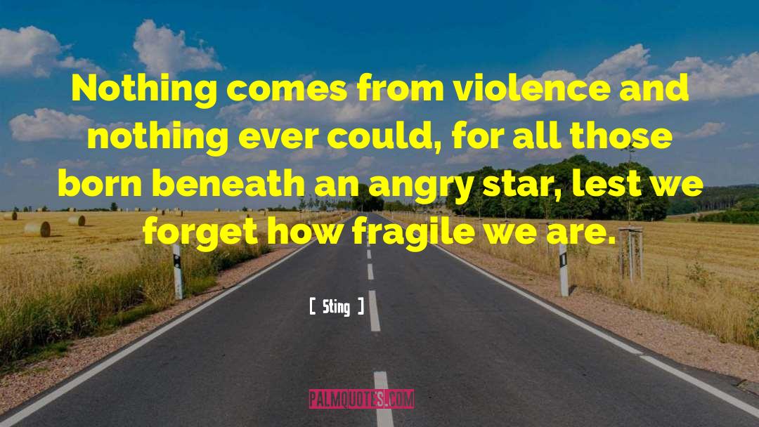 Sting Quotes: Nothing comes from violence and