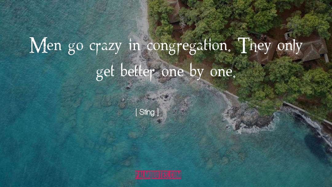 Sting Quotes: Men go crazy in congregation.