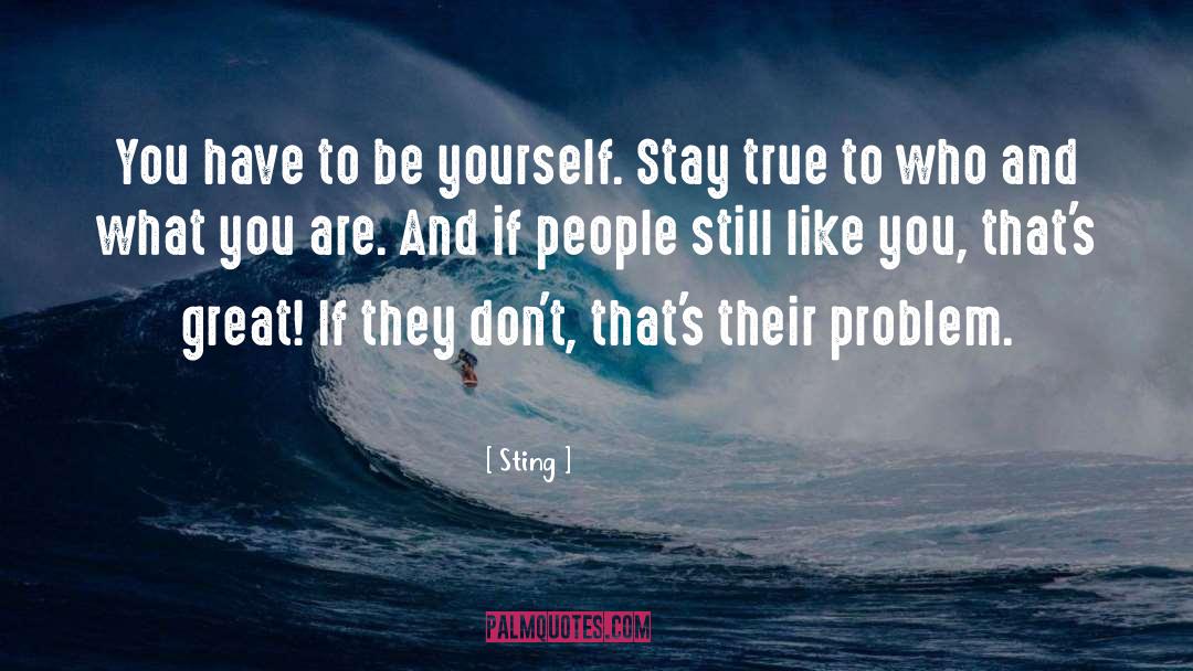 Sting Quotes: You have to be yourself.