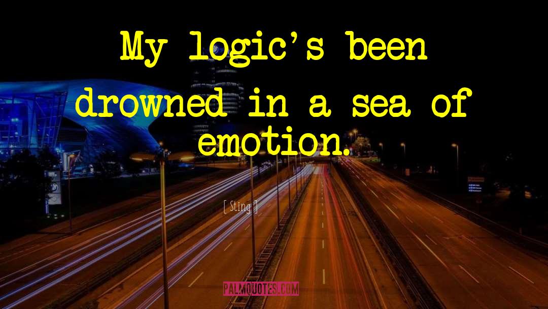 Sting Quotes: My logic's been drowned in