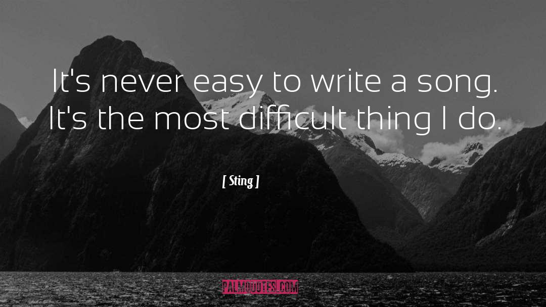 Sting Quotes: It's never easy to write