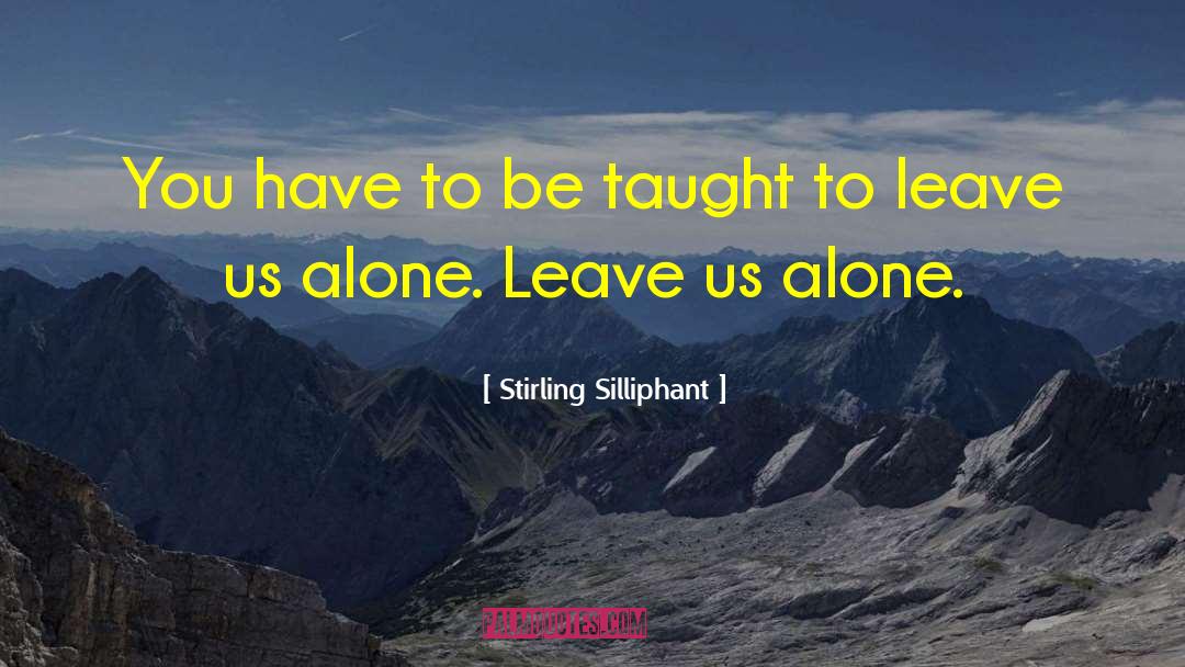 Stirling Silliphant Quotes: You have to be taught