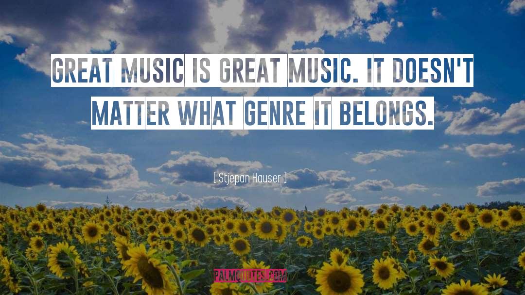 Stjepan Hauser Quotes: Great music is great music.