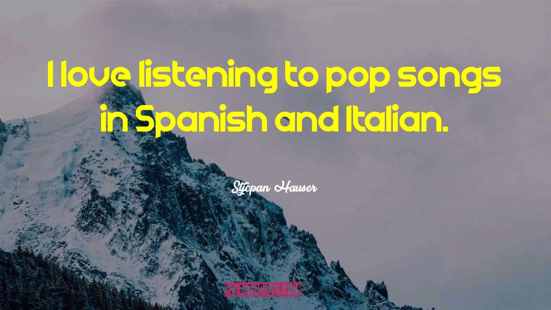 Stjepan Hauser Quotes: I love listening to pop