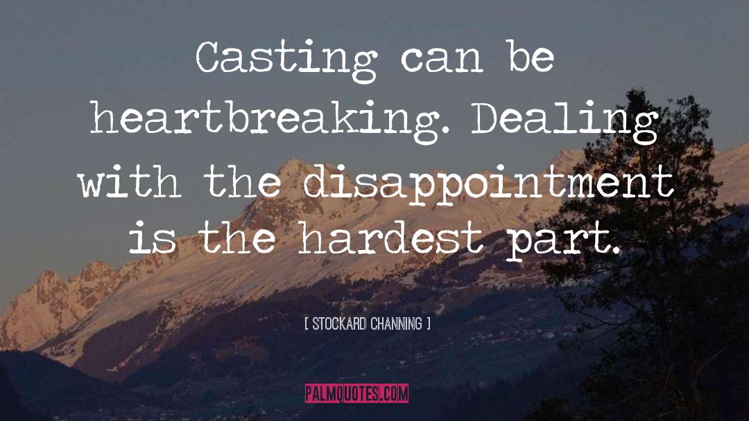 Stockard Channing Quotes: Casting can be heartbreaking. Dealing