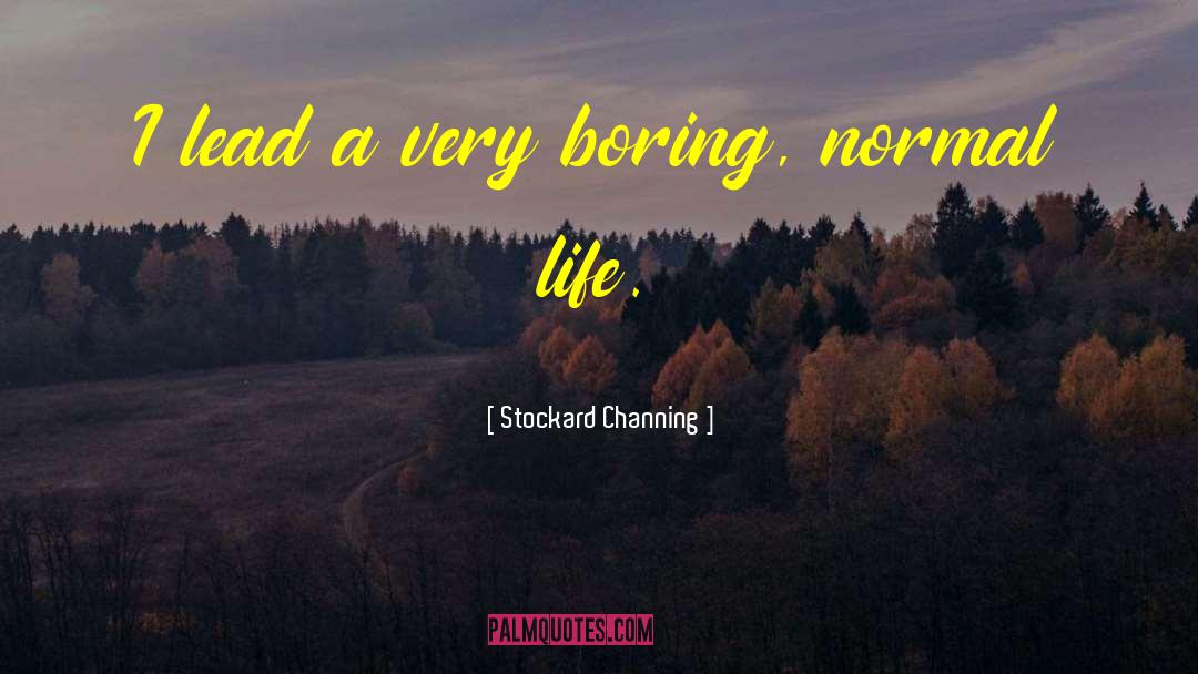 Stockard Channing Quotes: I lead a very boring,