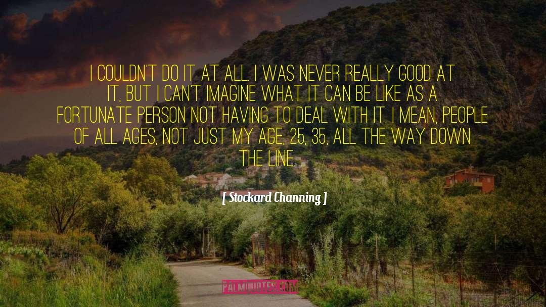 Stockard Channing Quotes: I couldn't do it at