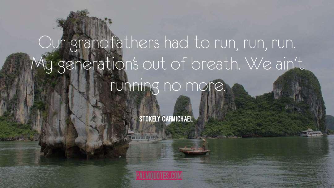 Stokely Carmichael Quotes: Our grandfathers had to run,