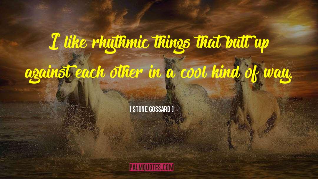 Stone Gossard Quotes: I like rhythmic things that