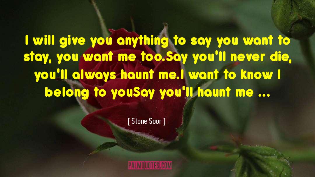 Stone Sour Quotes: I will give you anything
