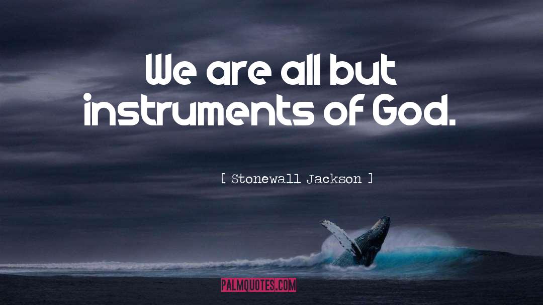 Stonewall Jackson Quotes: We are all but instruments