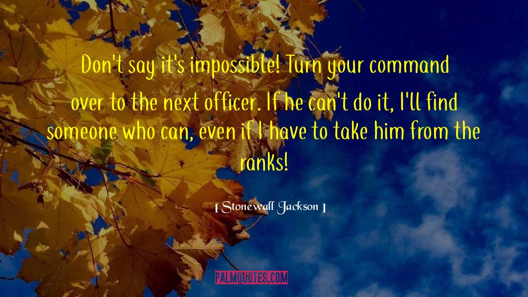 Stonewall Jackson Quotes: Don't say it's impossible! Turn