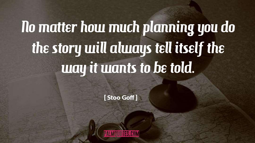 Stoo Goff Quotes: No matter how much planning