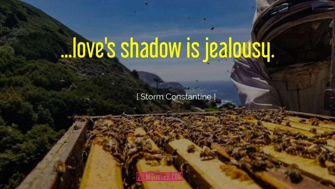 Storm Constantine Quotes: ...love's shadow is jealousy.