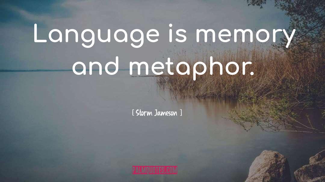 Storm Jameson Quotes: Language is memory and metaphor.