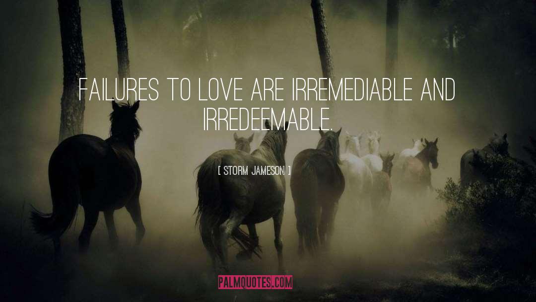 Storm Jameson Quotes: Failures to love are irremediable