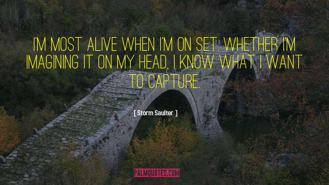 Storm Saulter Quotes: I'm most alive when I'm
