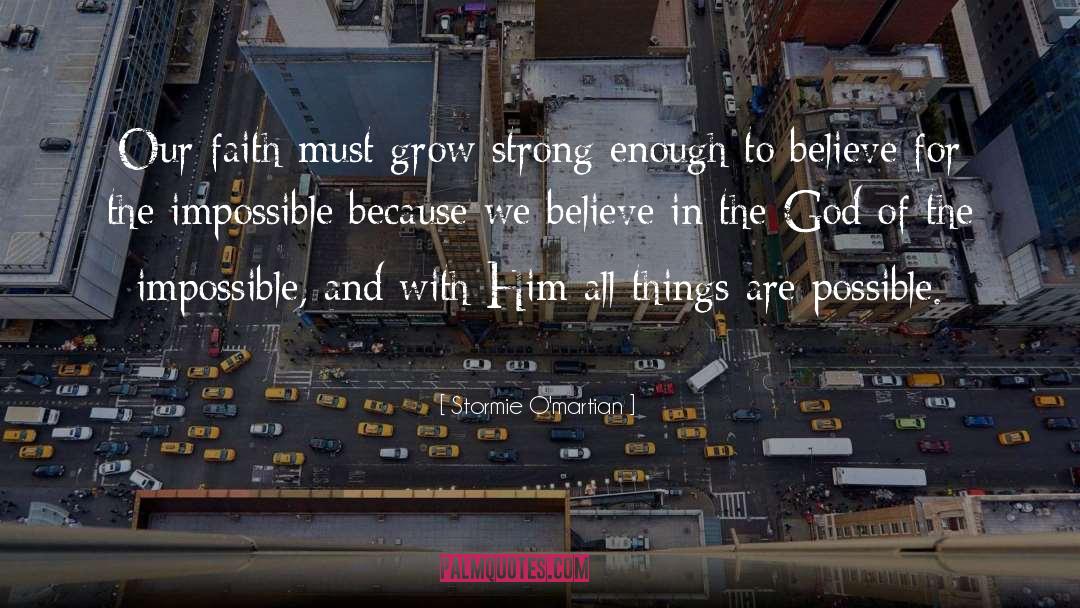 Stormie O'martian Quotes: Our faith must grow strong