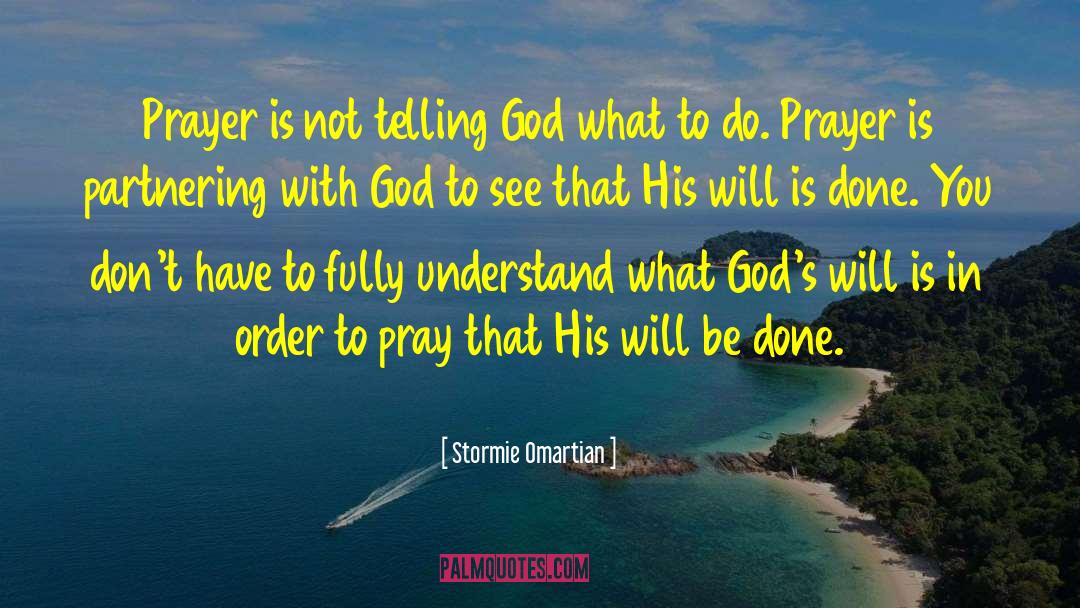 Stormie O'martian Quotes: Prayer is not telling God