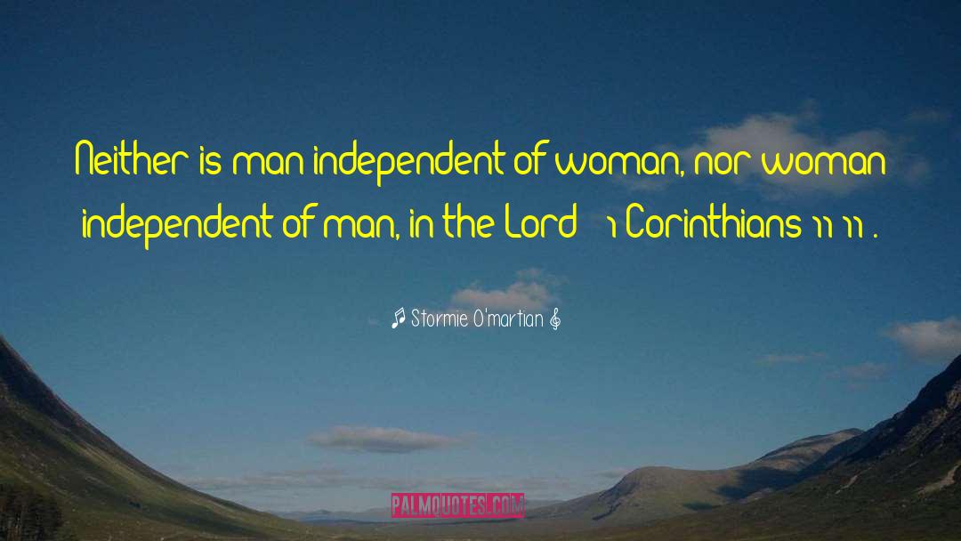 Stormie O'martian Quotes: Neither is man independent of