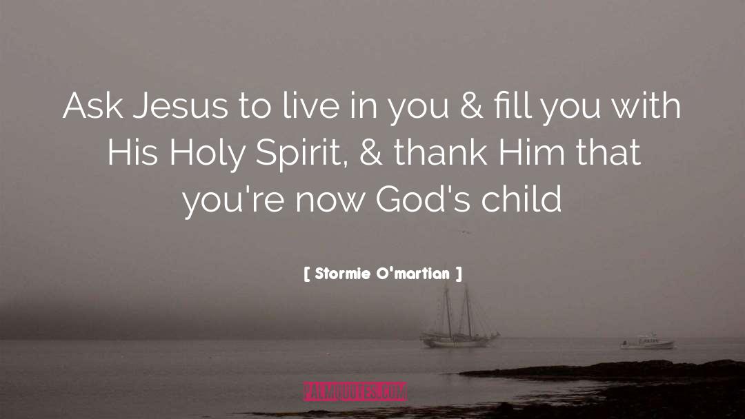 Stormie O'martian Quotes: Ask Jesus to live in